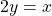 \[2y = x\]